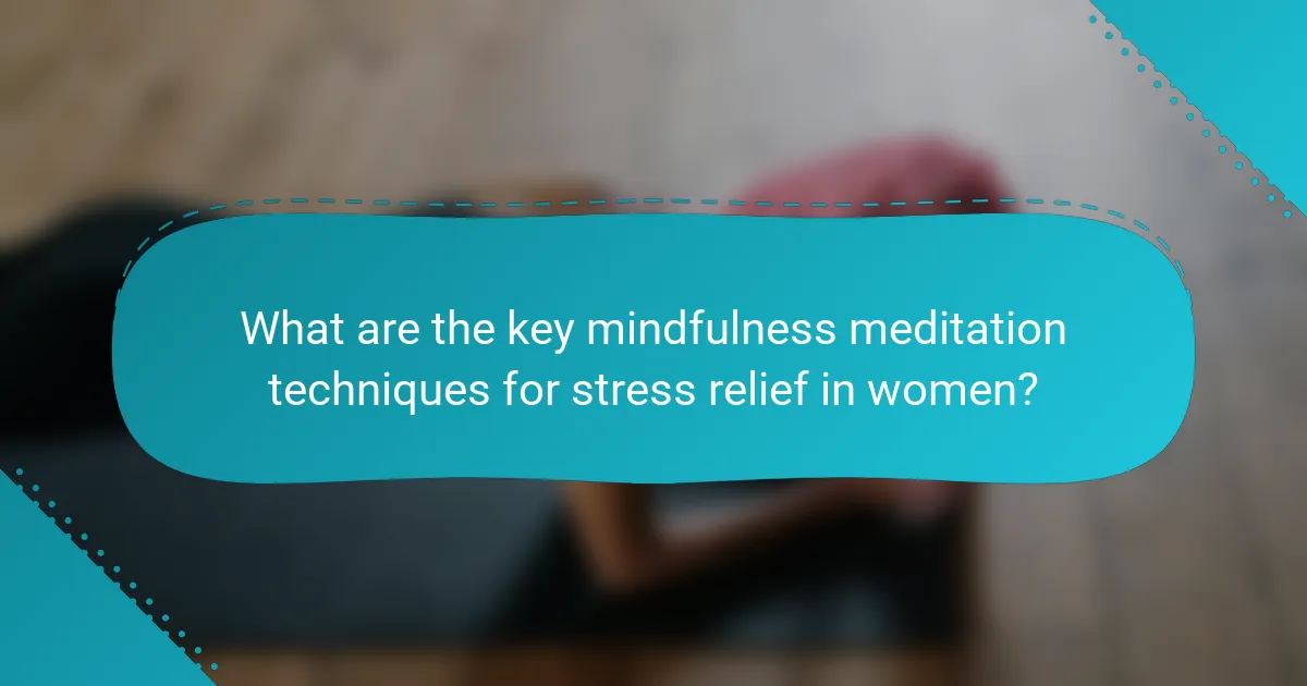What are the key mindfulness meditation techniques for stress relief in women?
