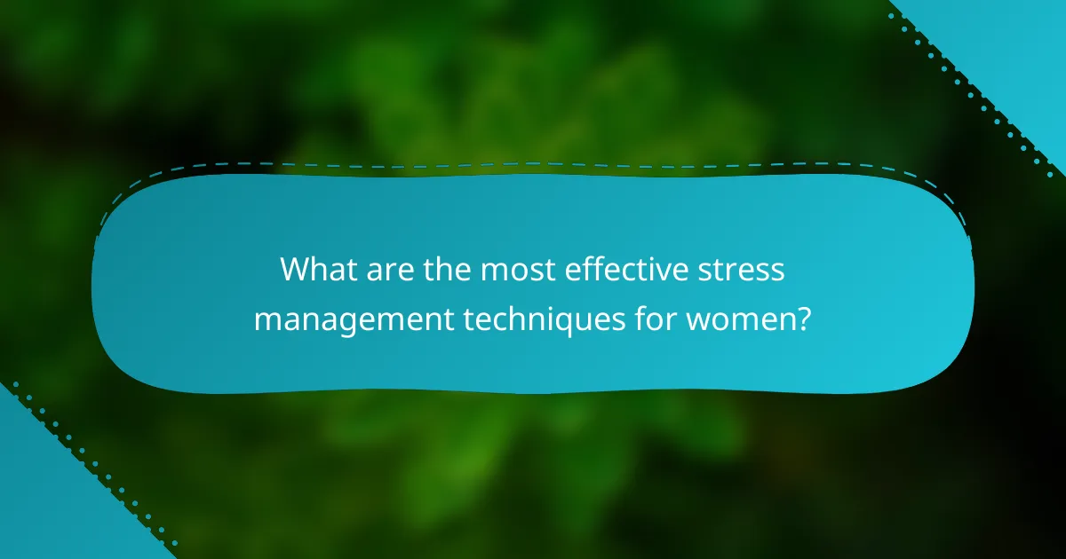 What are the most effective stress management techniques for women?
