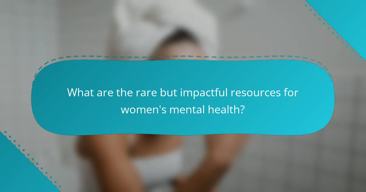 What are the rare but impactful resources for women's mental health?