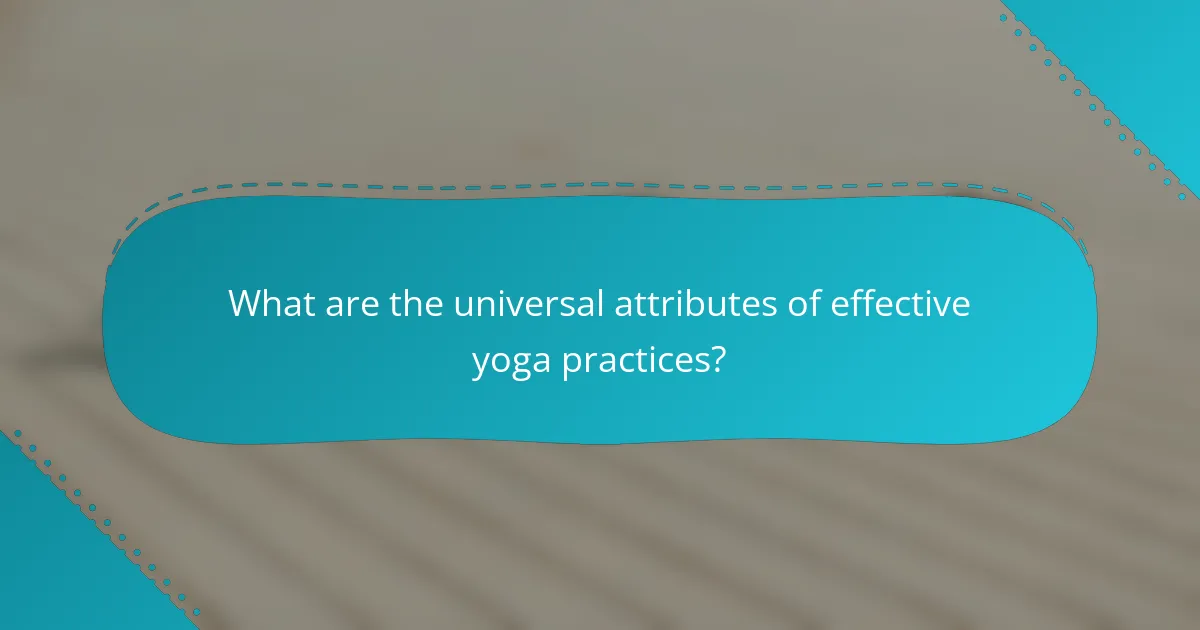 What are the universal attributes of effective yoga practices?