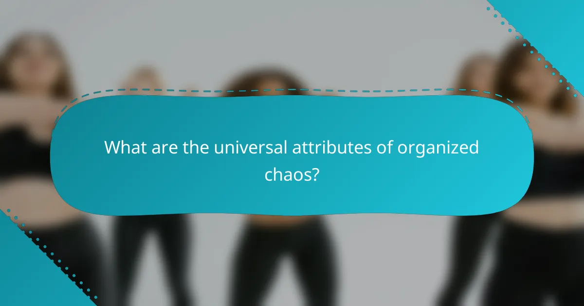 What are the universal attributes of organized chaos?