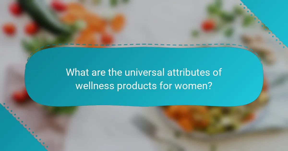 What are the universal attributes of wellness products for women?