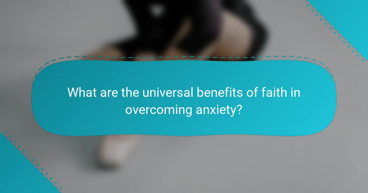 What are the universal benefits of faith in overcoming anxiety?