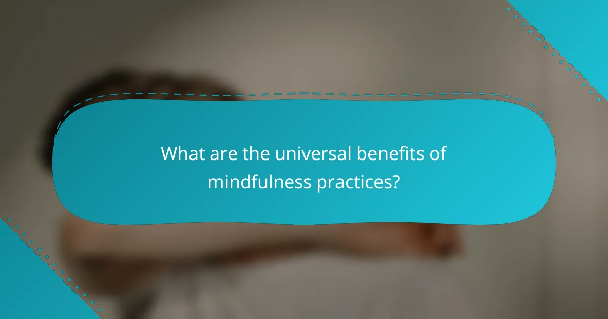 What are the universal benefits of mindfulness practices?