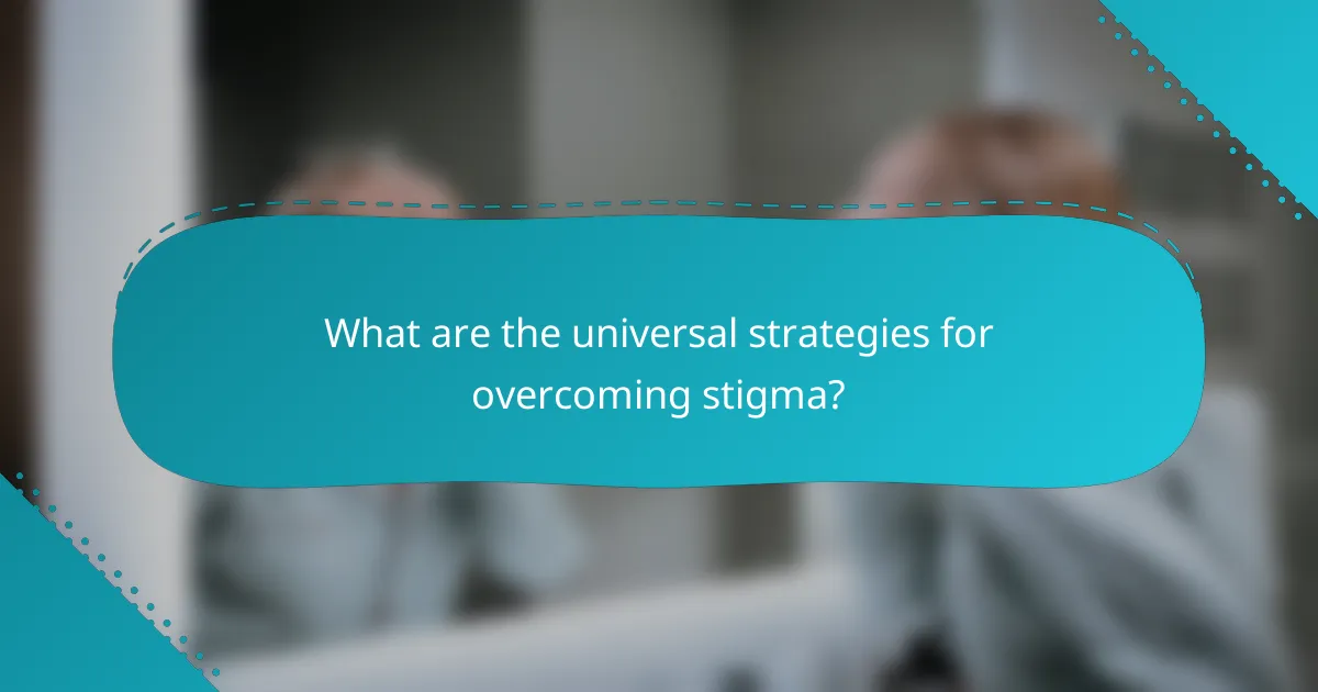 What are the universal strategies for overcoming stigma?