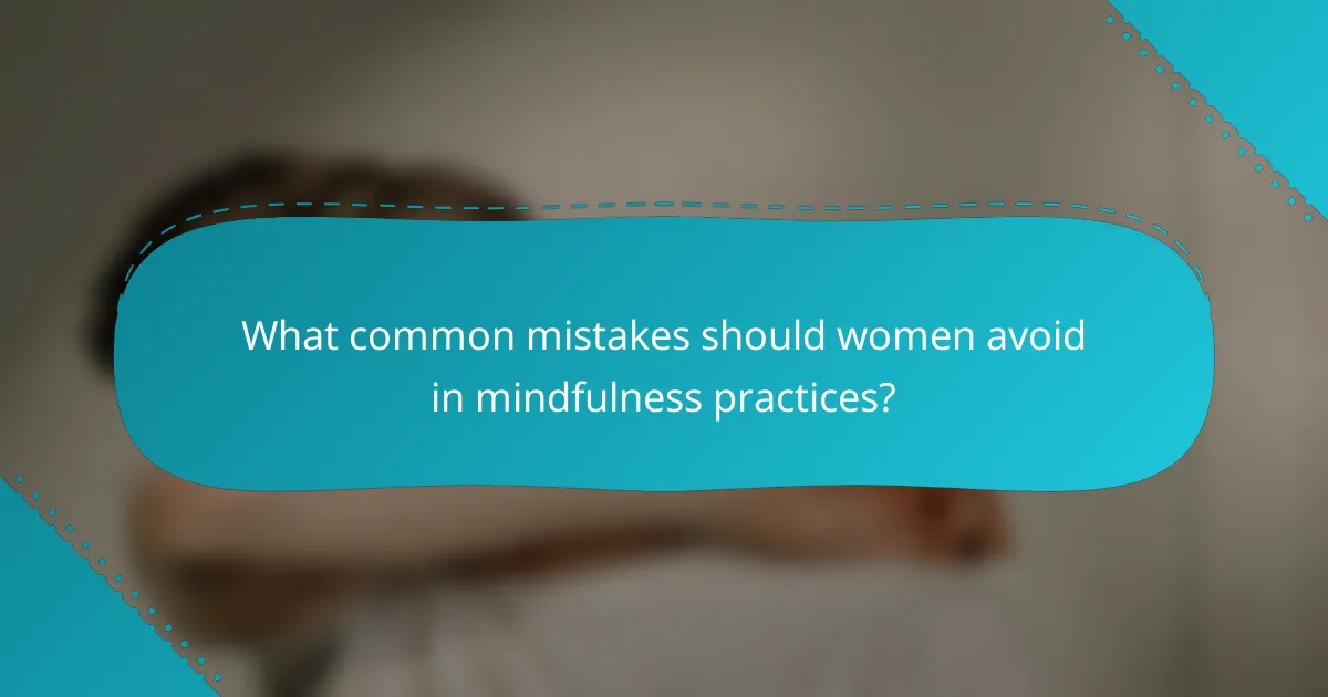 What common mistakes should women avoid in mindfulness practices?