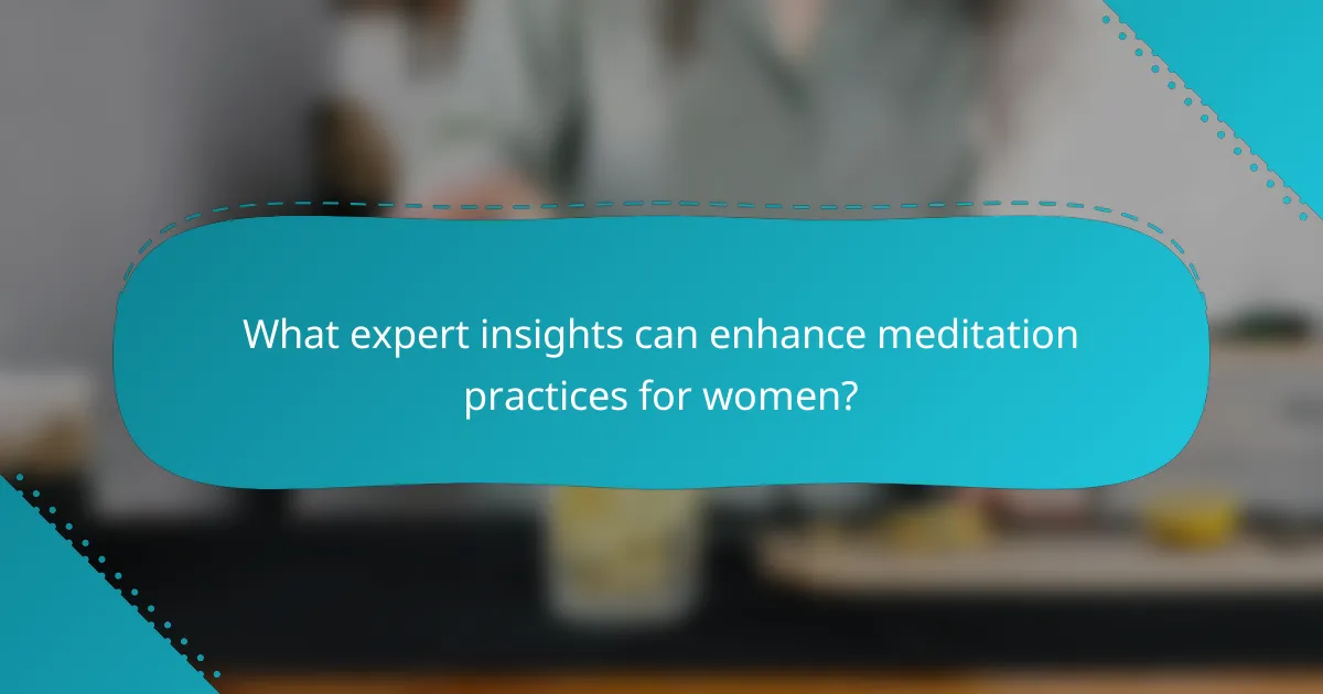 What expert insights can enhance meditation practices for women?