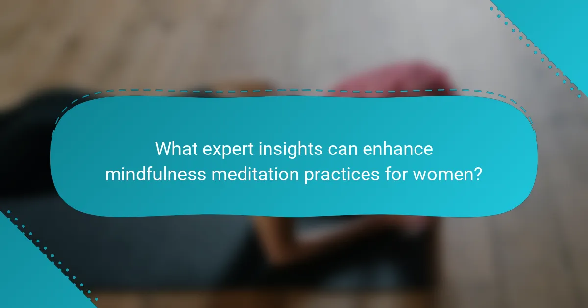 What expert insights can enhance mindfulness meditation practices for women?