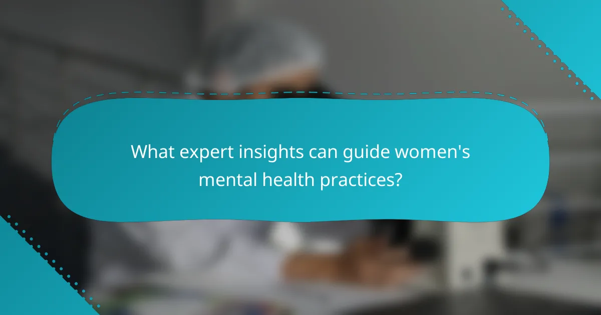 What expert insights can guide women's mental health practices?