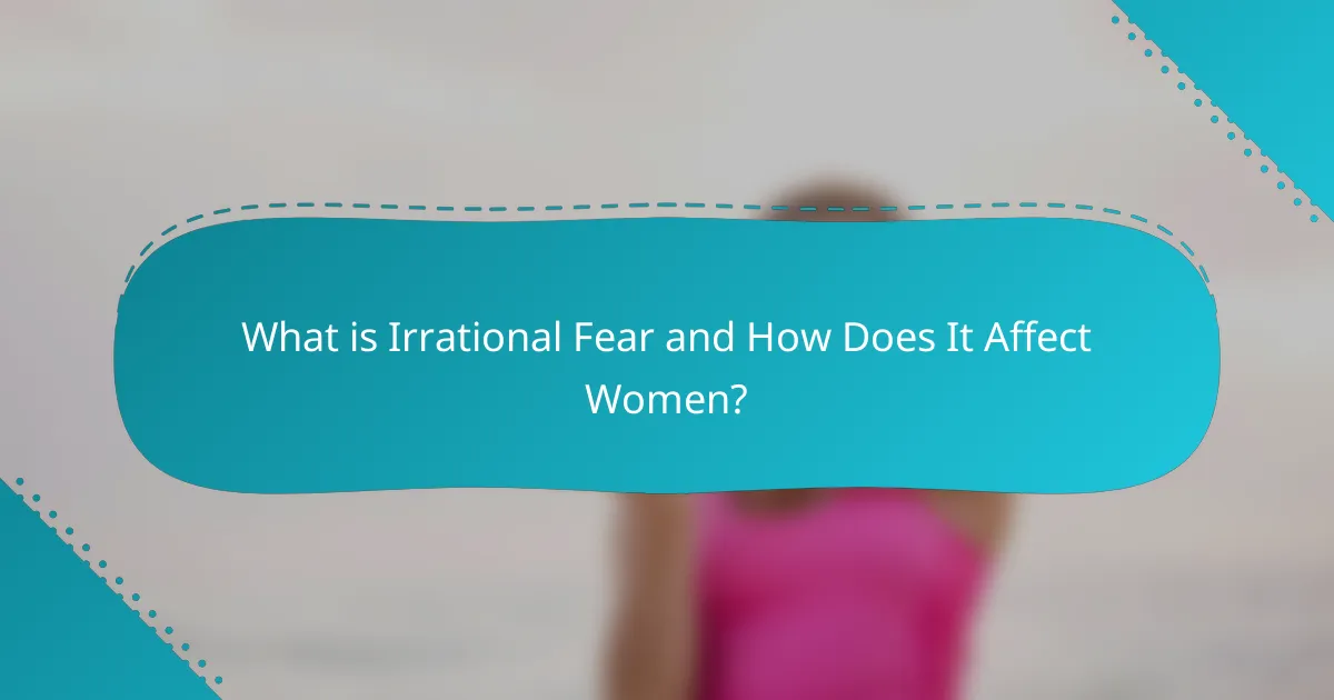 What is Irrational Fear and How Does It Affect Women?