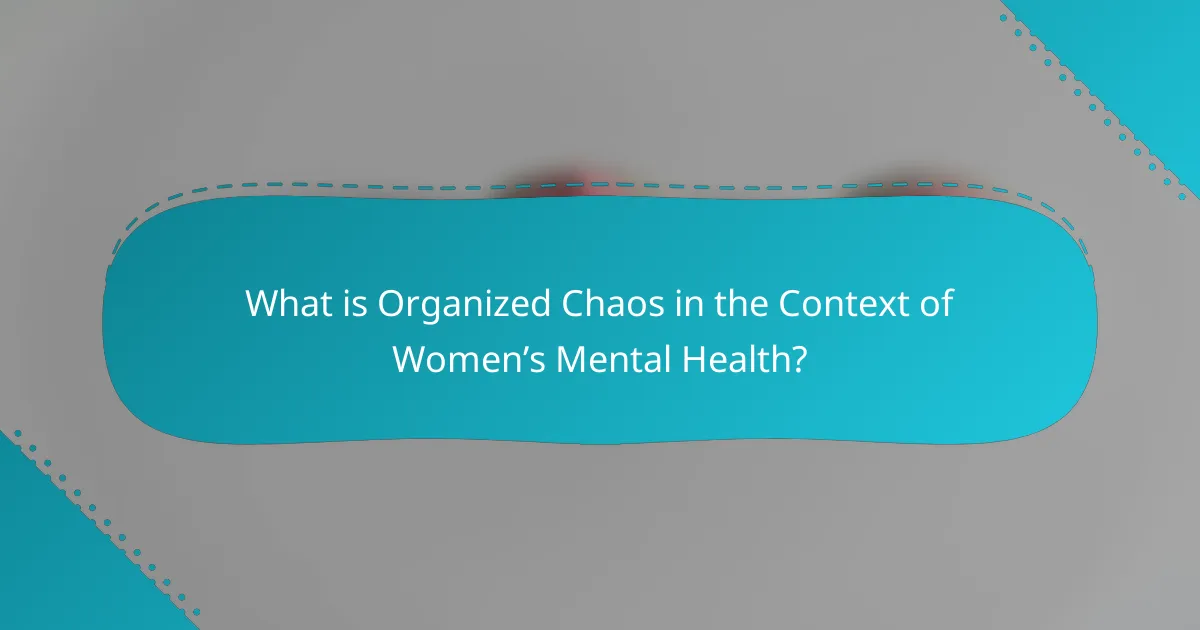 What is Organized Chaos in the Context of Women’s Mental Health?