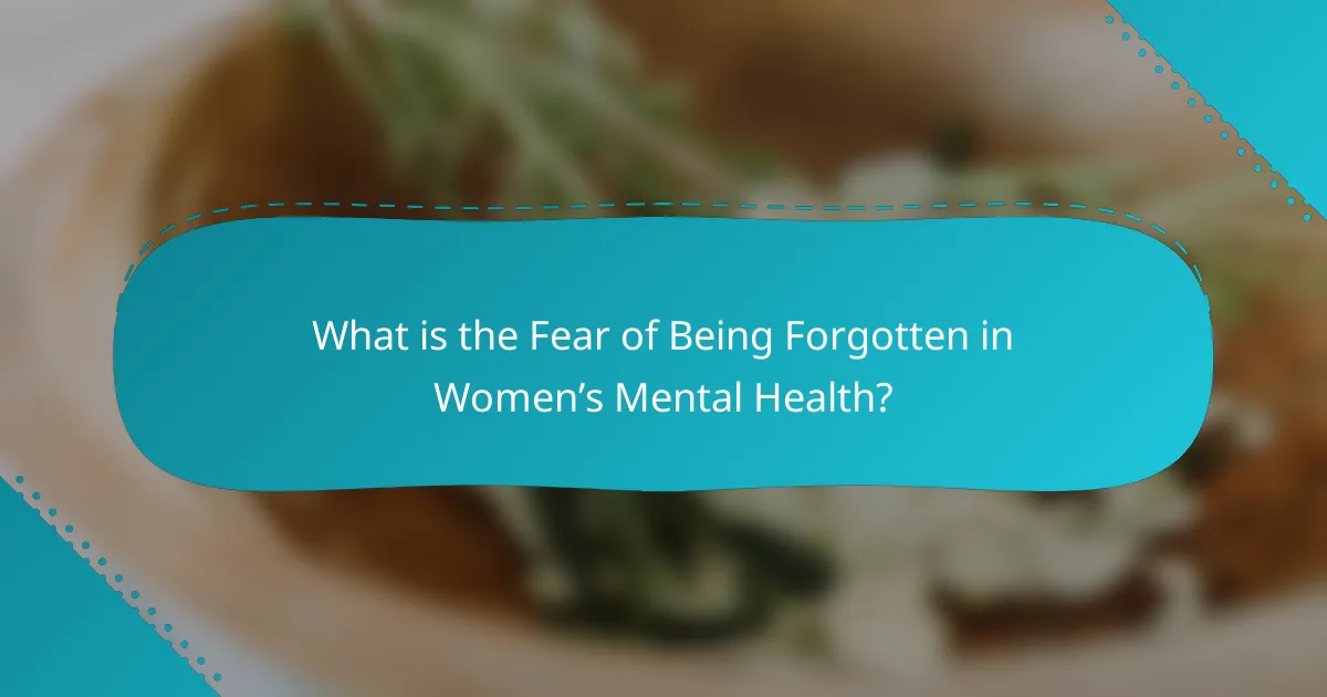 What is the Fear of Being Forgotten in Women’s Mental Health?