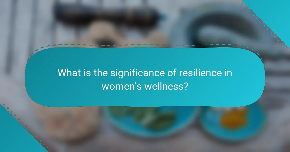 What is the significance of resilience in women's wellness?