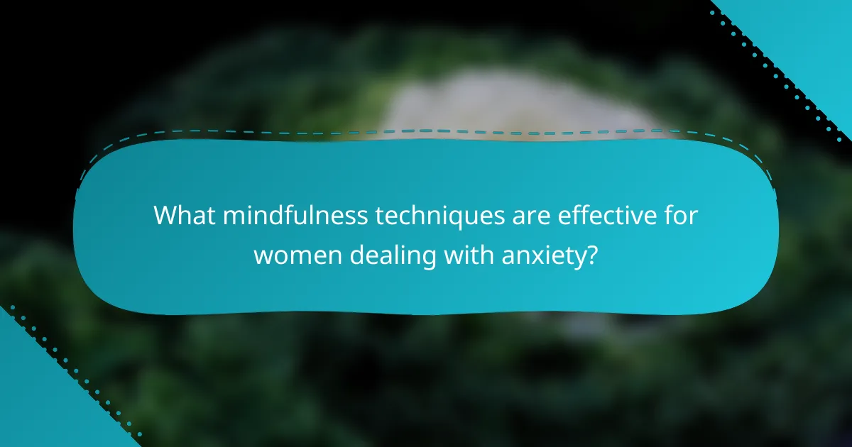 What mindfulness techniques are effective for women dealing with anxiety?