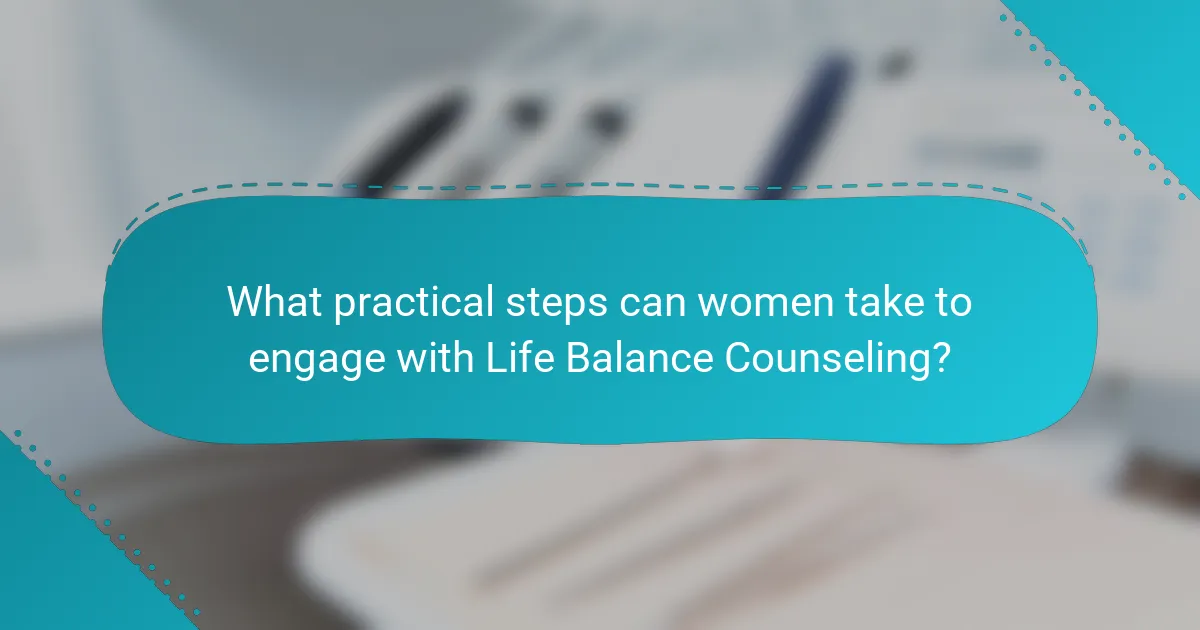 What practical steps can women take to engage with Life Balance Counseling?