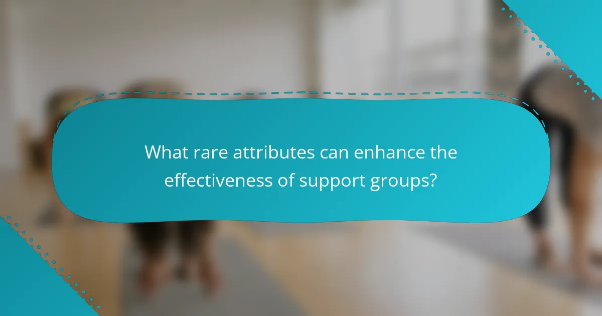 What rare attributes can enhance the effectiveness of support groups?