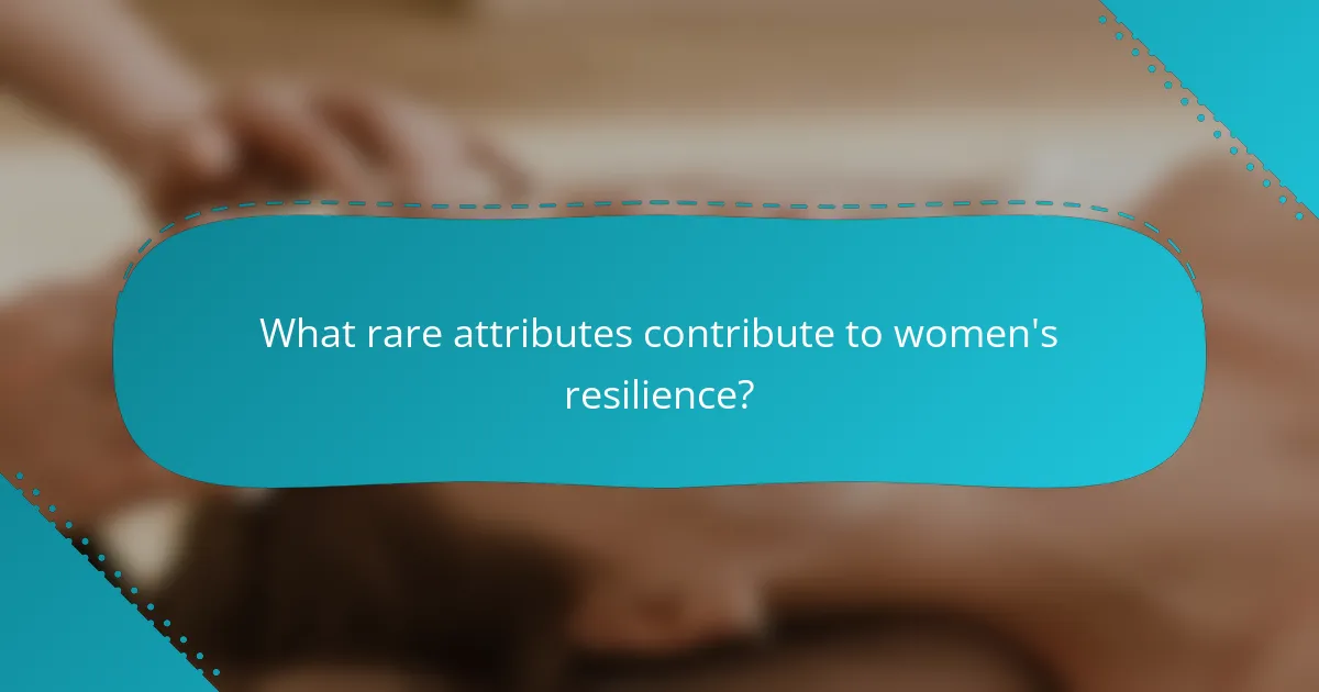 What rare attributes contribute to women's resilience?
