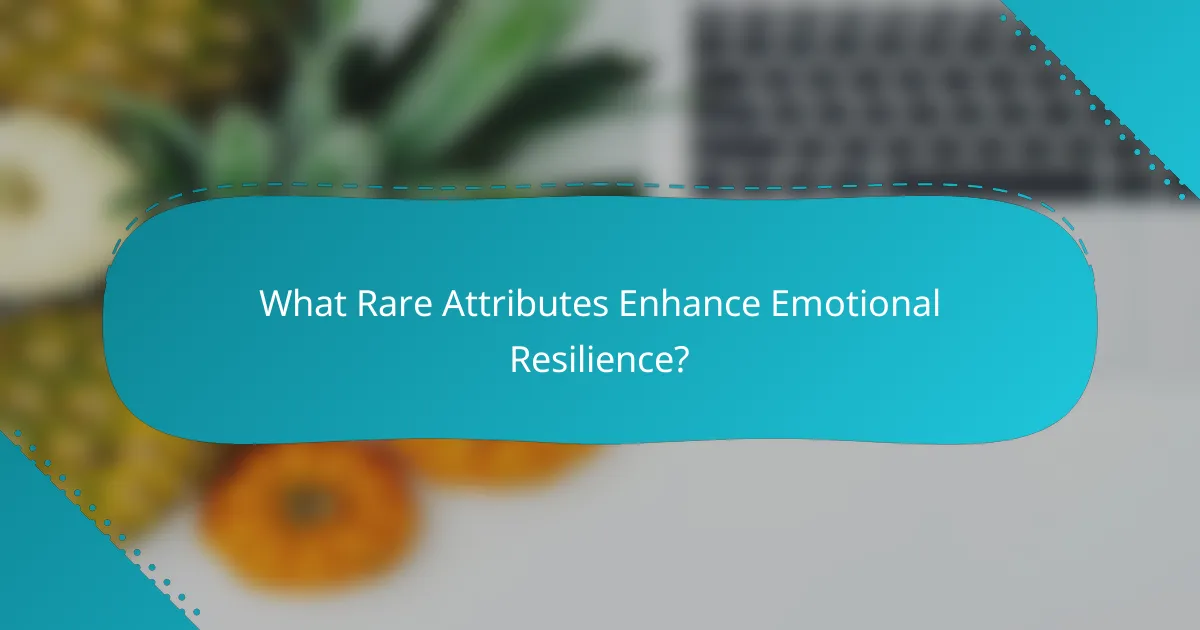 What Rare Attributes Enhance Emotional Resilience?
