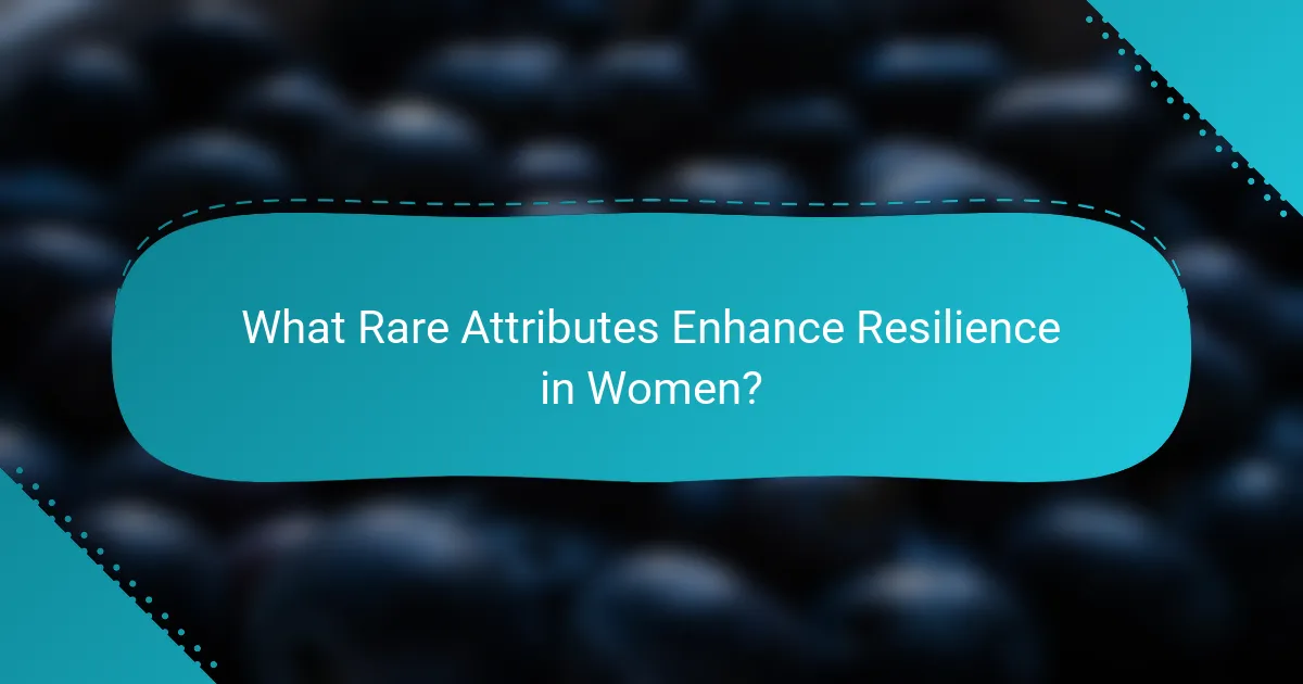 What rare attributes enhance resilience in women?