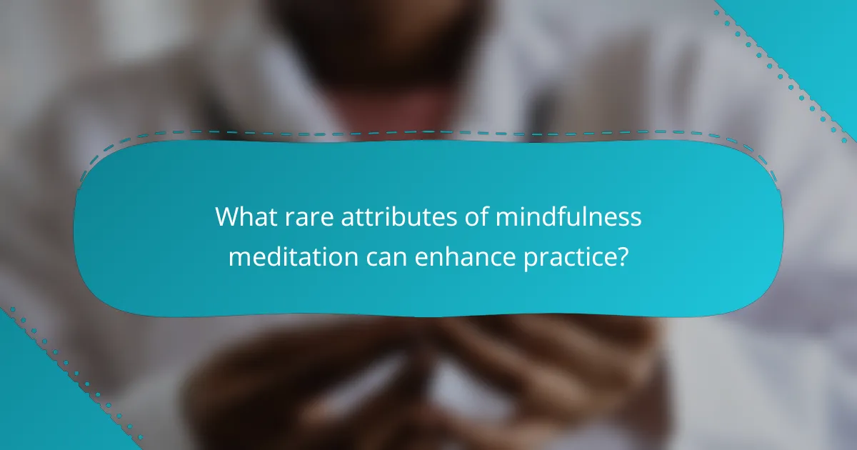 What rare attributes of mindfulness meditation can enhance practice?