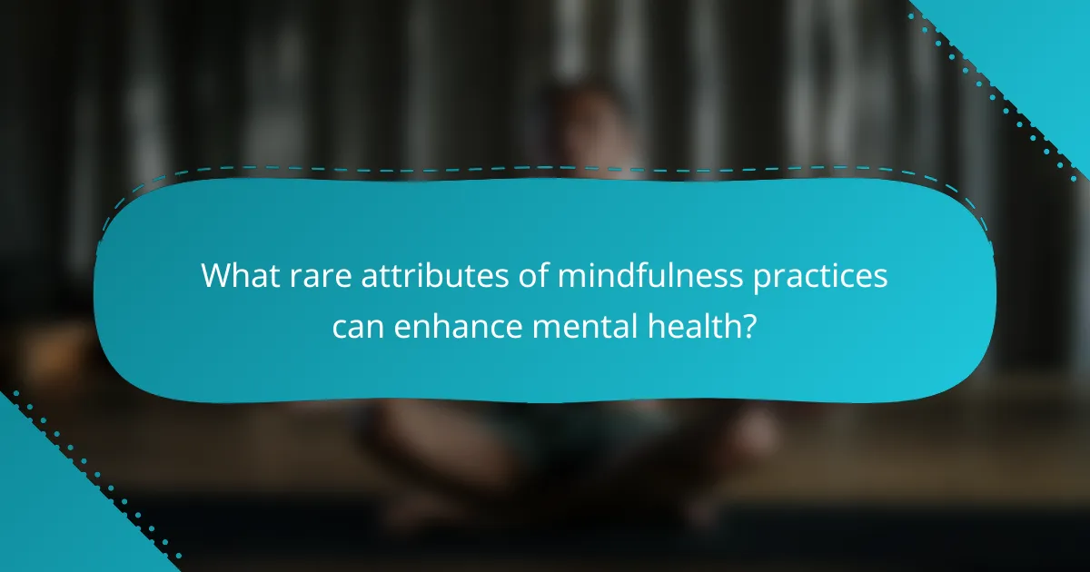 What rare attributes of mindfulness practices can enhance mental health?