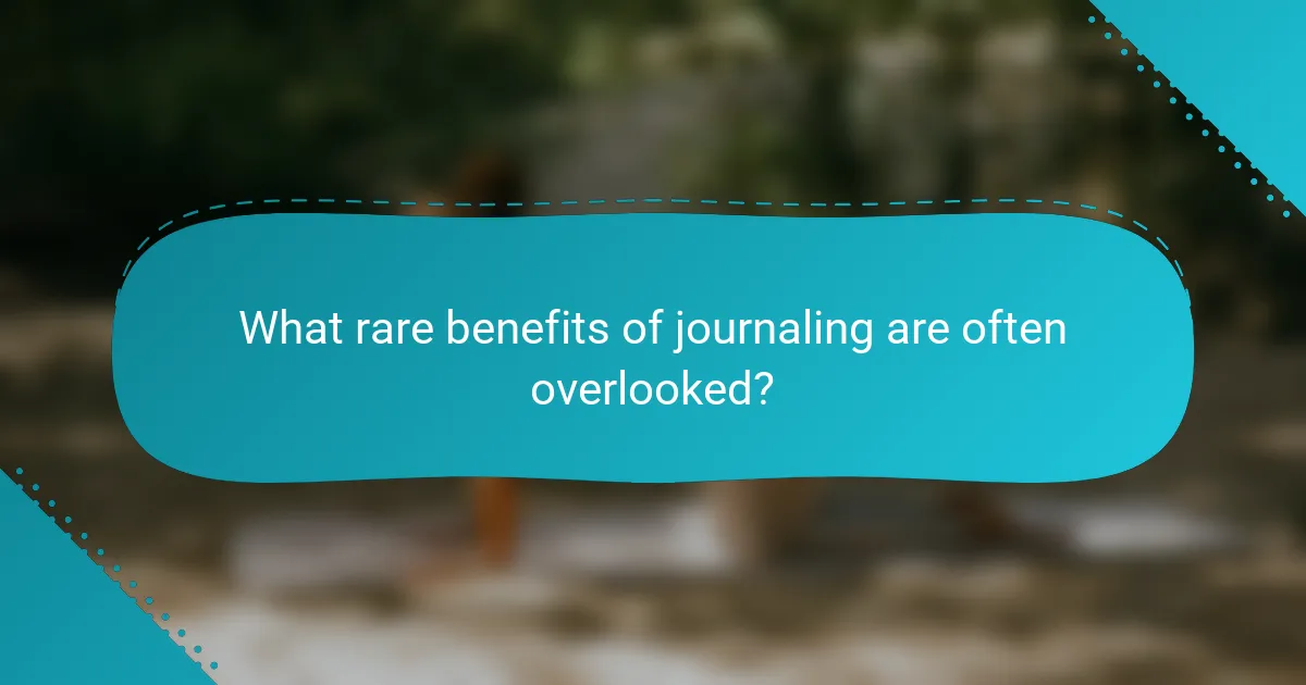 What rare benefits of journaling are often overlooked?