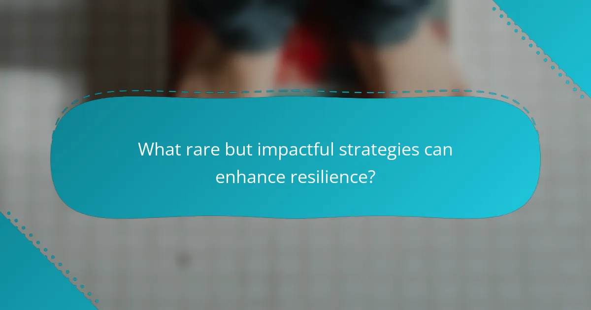 What rare but impactful strategies can enhance resilience?