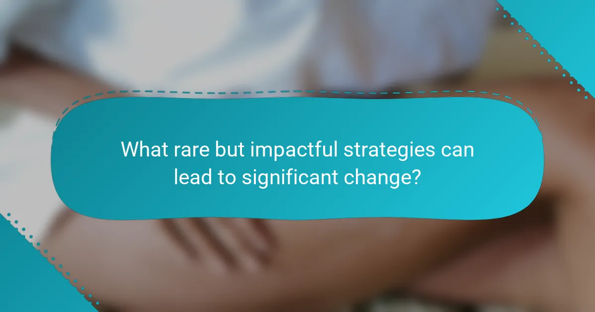 What rare but impactful strategies can lead to significant change?