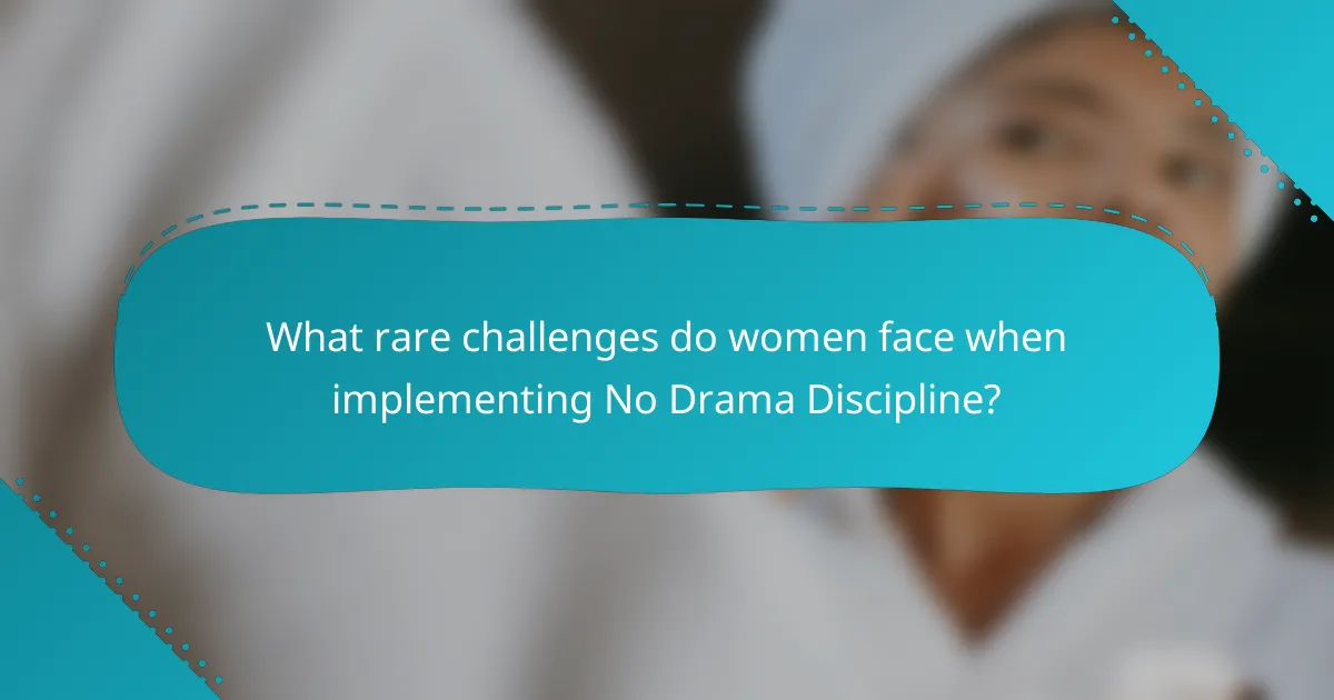 What rare challenges do women face when implementing No Drama Discipline?