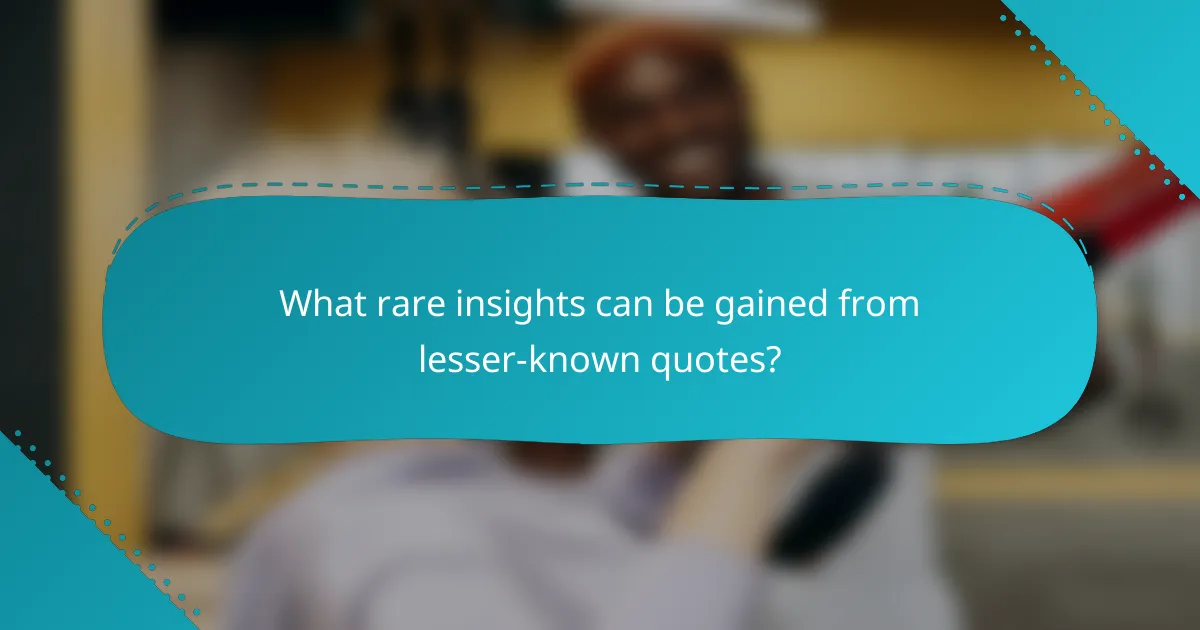 What rare insights can be gained from lesser-known quotes?