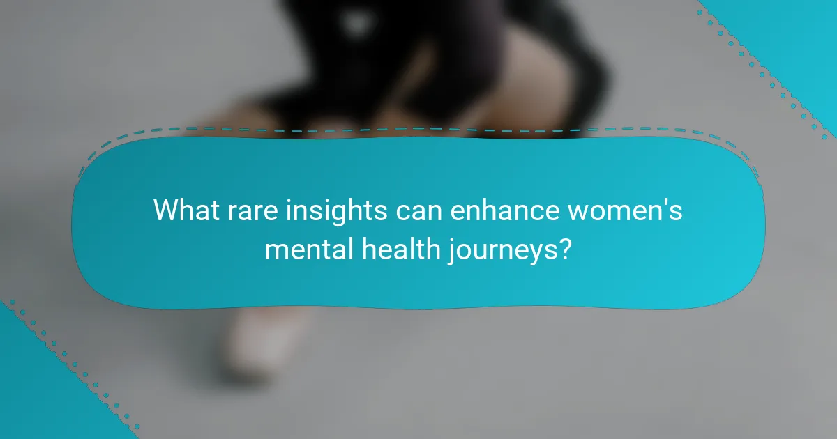 What rare insights can enhance women's mental health journeys?
