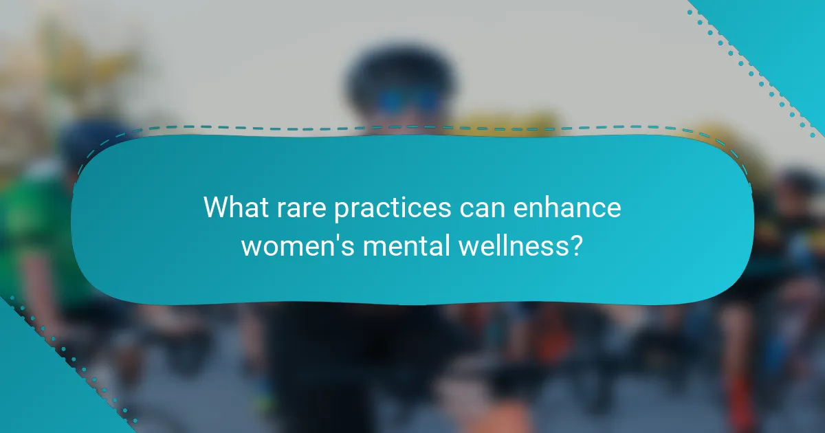 What rare practices can enhance women's mental wellness?