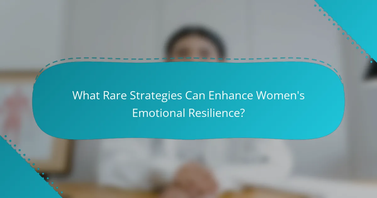 What Rare Strategies Can Enhance Women's Emotional Resilience?