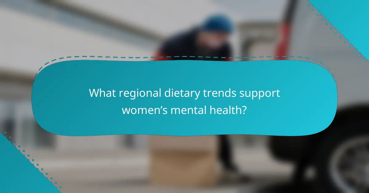 What regional dietary trends support women’s mental health?