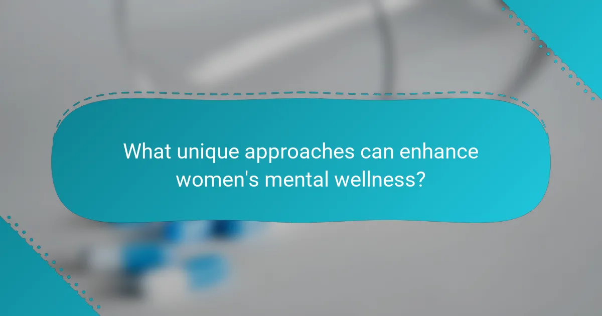 What unique approaches can enhance women's mental wellness?