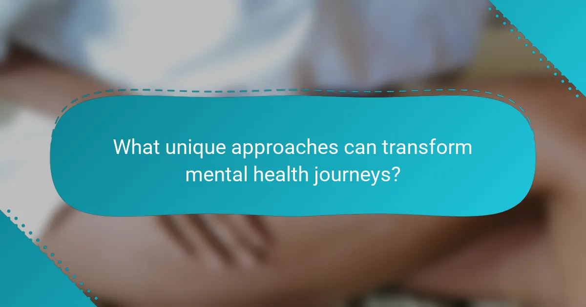 What unique approaches can transform mental health journeys?