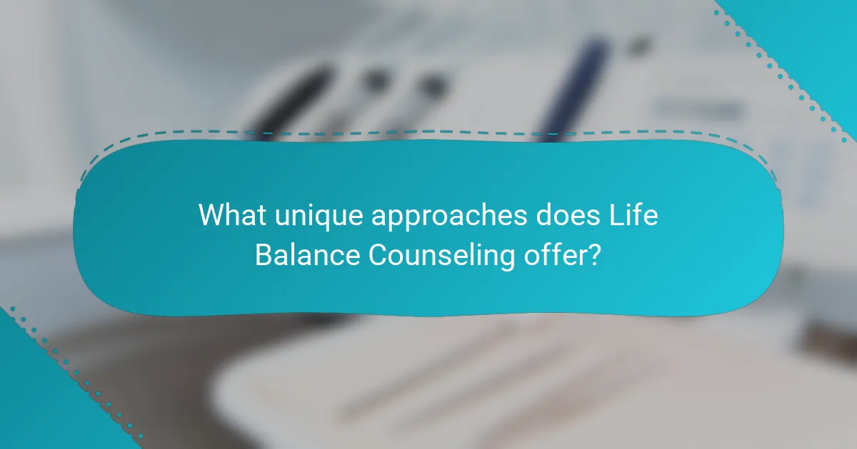 What unique approaches does Life Balance Counseling offer?