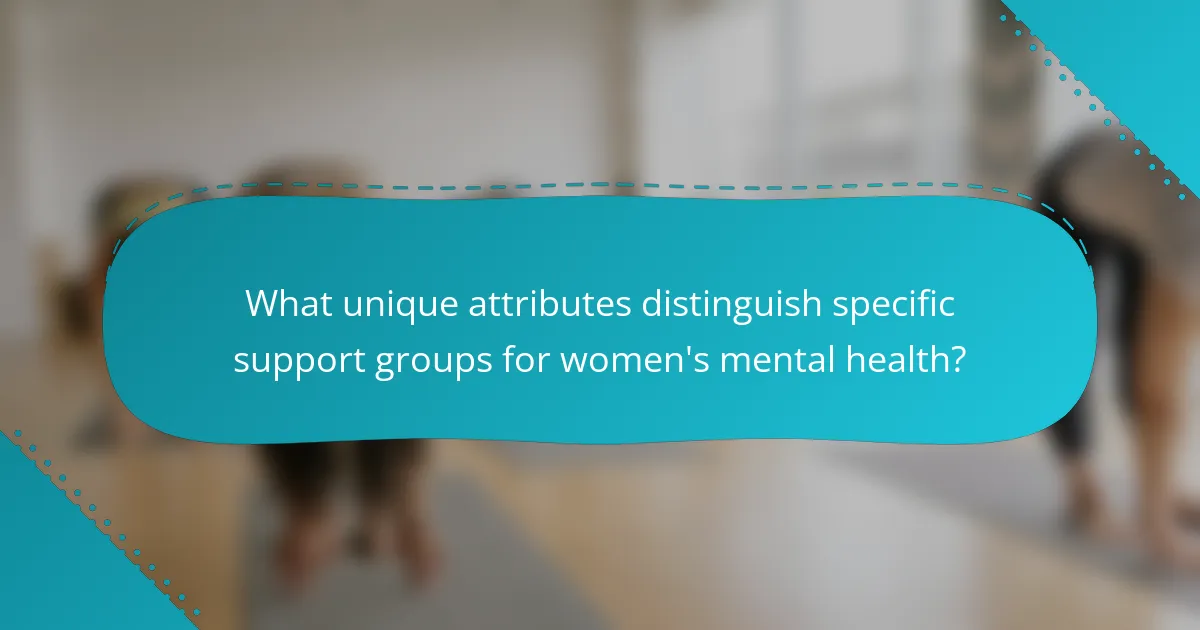 What unique attributes distinguish specific support groups for women's mental health?