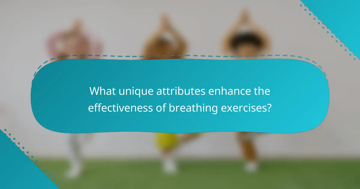 What unique attributes enhance the effectiveness of breathing exercises?