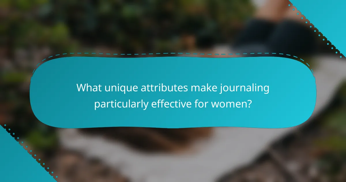 What unique attributes make journaling particularly effective for women?