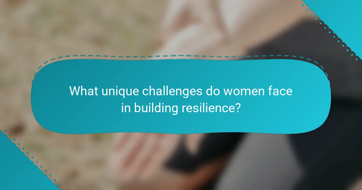 What unique challenges do women face in building resilience?