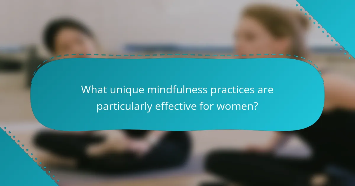 What unique mindfulness practices are particularly effective for women?