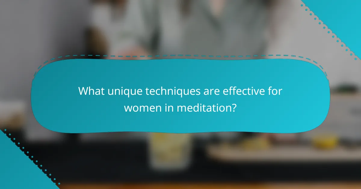 What unique techniques are effective for women in meditation?